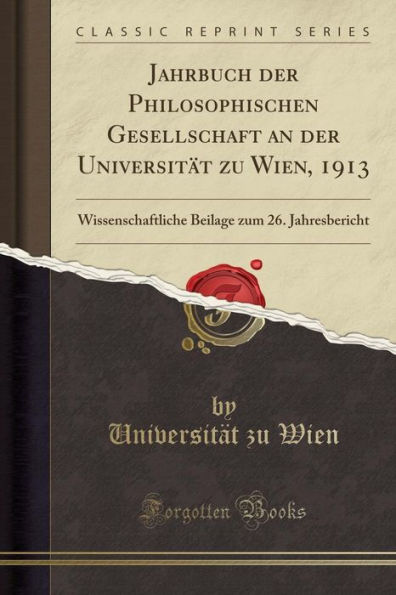 Jahrbuch der Philosophischen Gesellschaft an der Universität zu Wien, 1913: Wissenschaftliche Beilage zum 26. Jahresbericht (Classic Reprint)