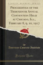 Proceedings of the Thirteenth Annual Convention Held at Chicago, Ill., February 8, 9, 10, 1917, Vol. 13 (Classic Reprint)