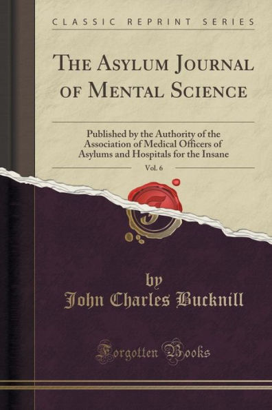 The Asylum Journal of Mental Science, Vol. 6: Published by the Authority of the Association of Medical Officers of Asylums and Hospitals for the Insane (Classic Reprint)