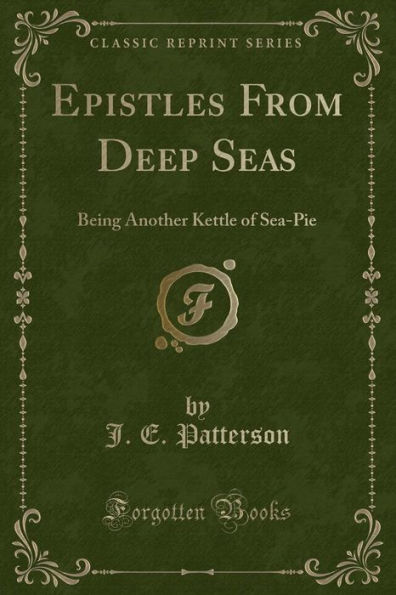 Epistles From Deep Seas: Being Another Kettle of Sea-Pie (Classic Reprint)