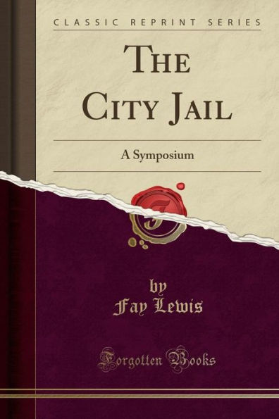 The City Jail: A Symposium (Classic Reprint)