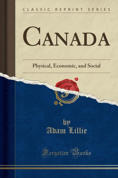 Canada: Physical, Economic, and Social (Classic Reprint)