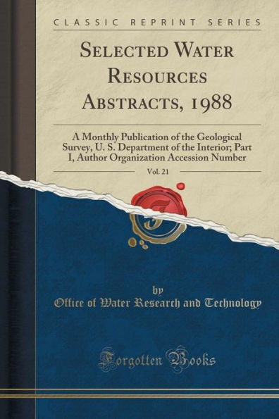 Selected Water Resources Abstracts, 1988, Vol. 21: A Monthly Publication of the Geological Survey, U. S. Department of the Interior; Part I, Author Organization Accession Number (Classic Reprint)