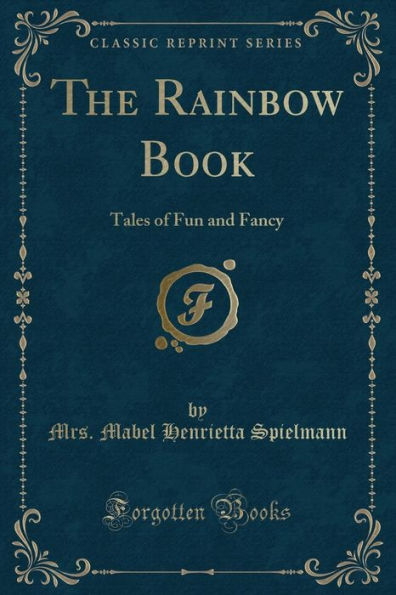 The Rainbow Book: Tales of Fun and Fancy (Classic Reprint)