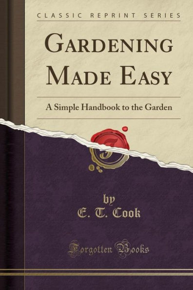 Gardening Made Easy: A Simple Handbook to the Garden (Classic Reprint)