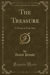 Title: The Treasure: A Drama in Four Acts (Classic Reprint), Author: David Pinski