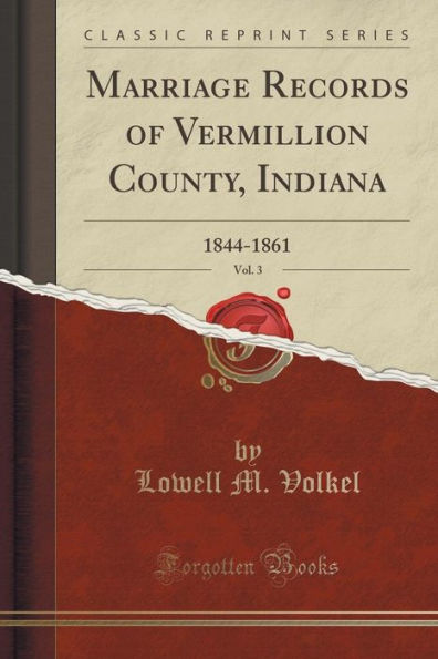 Marriage Records of Vermillion County, Indiana, Vol. 3: 1844-1861 (Classic Reprint)