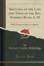 Sketches of the Life and Times of the Rev. Stephen Bliss, A. M: With Notices of His Co-Laborers (Classic Reprint)