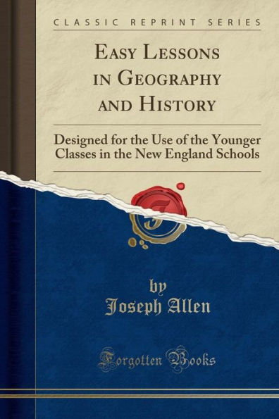 Easy Lessons in Geography and History: Designed for the Use of the Younger Classes in the New England Schools (Classic Reprint)