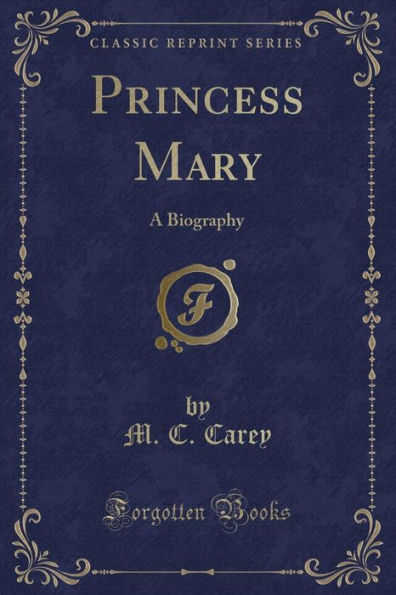 Princess Mary: A Biography (Classic Reprint)