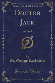 Title: Doctor Jack: A Novel (Classic Reprint), Author: St. George Rathborne