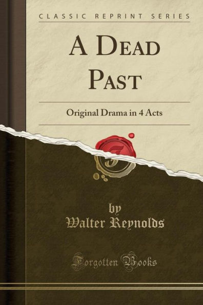 A Dead Past: Original Drama in 4 Acts (Classic Reprint)