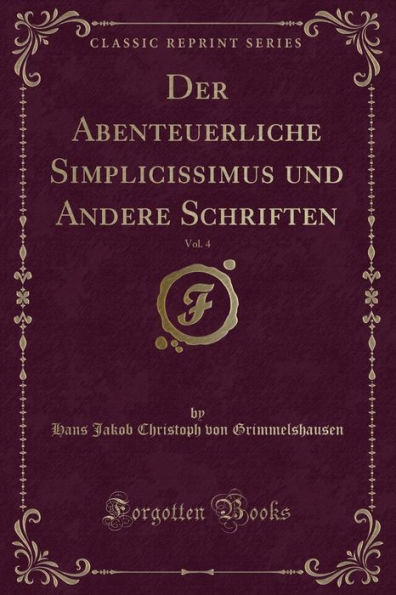 Der Abenteuerliche Simplicissimus und Andere Schriften, Vol. 4 (Classic Reprint)