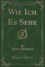 Wie Ich Es Sehe (Classic Reprint)