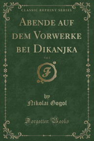 Title: Abende auf dem Vorwerke bei Dikanjka, Vol. 1 (Classic Reprint), Author: Nikolai Gogol