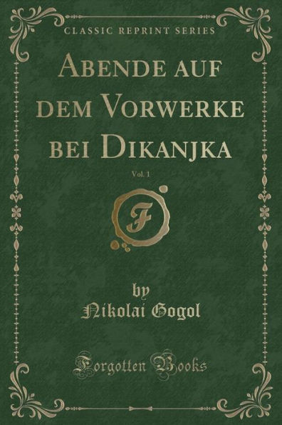 Abende auf dem Vorwerke bei Dikanjka, Vol. 1 (Classic Reprint)