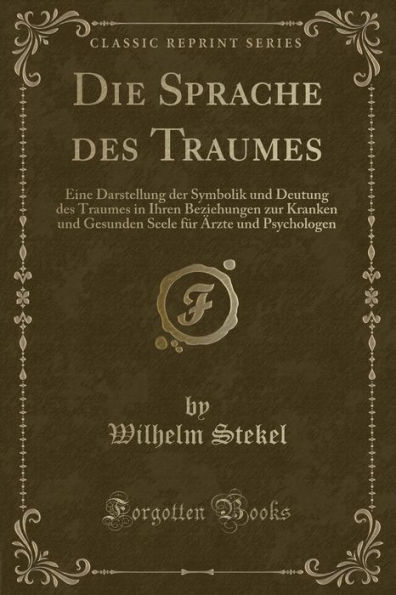 Die Sprache des Traumes: Eine Darstellung der Symbolik und Deutung des Traumes in Ihren Beziehungen zur Kranken und Gesunden Seele für Ärzte und Psychologen (Classic Reprint)