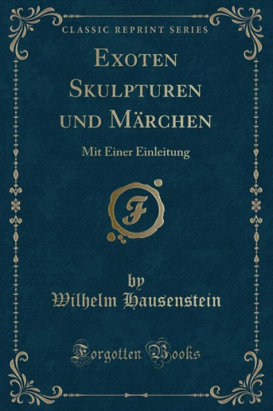 Exoten Skulpturen und Märchen: Mit Einer Einleitung (Classic Reprint)