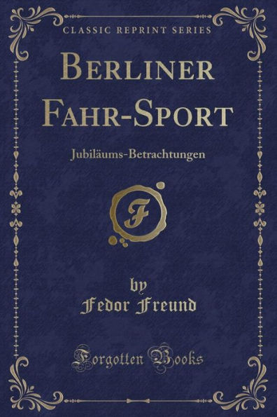 Berliner Fahr-Sport: Jubiläums-Betrachtungen (Classic Reprint)