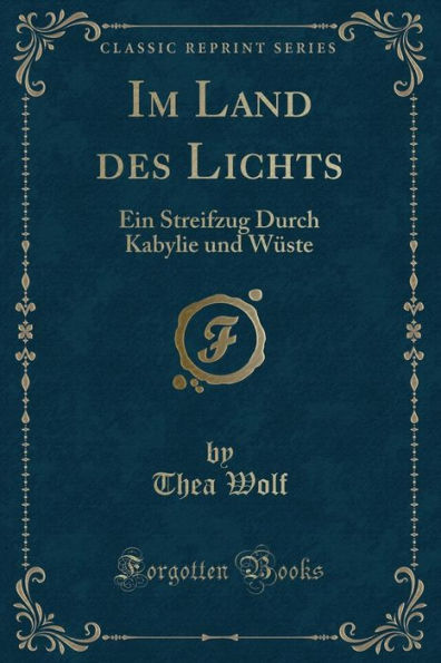 Im Land des Lichts: Ein Streifzug Durch Kabylie und Wüste (Classic Reprint)