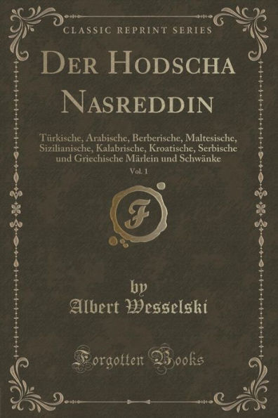 Der Hodscha Nasreddin, Vol. 1: Türkische, Arabische, Berberische, Maltesische, Sizilianische, Kalabrische, Kroatische, Serbische und Griechische Märlein und Schwänke (Classic Reprint)