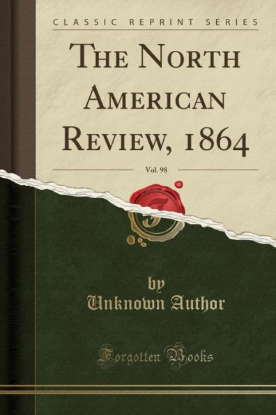 The North American Review, 1864, Vol. 98 (Classic Reprint)