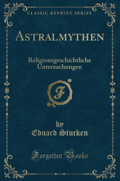 Astralmythen: Religionsgeschichtliche Untersuchungen (Classic Reprint)