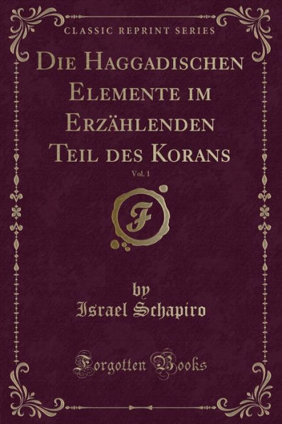 Die Haggadischen Elemente im Erzählenden Teil des Korans, Vol. 1 (Classic Reprint)