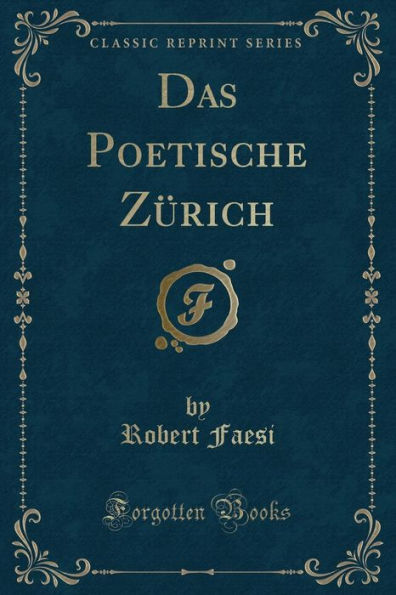 Das Poetische Zürich (Classic Reprint)