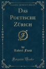 Das Poetische Zürich (Classic Reprint)