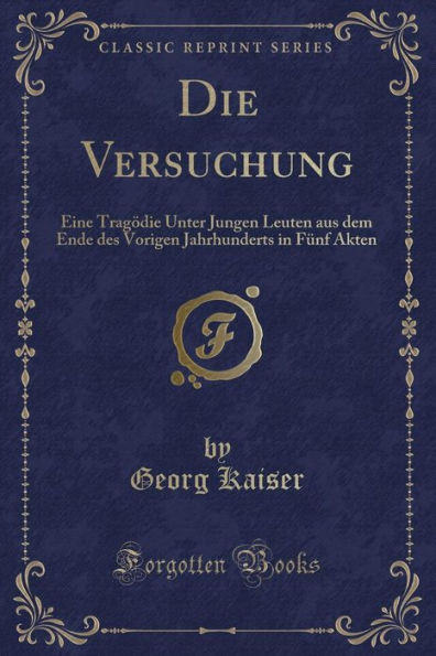 Die Versuchung: Eine Tragödie Unter Jungen Leuten aus dem Ende des Vorigen Jahrhunderts in Fünf Akten (Classic Reprint)