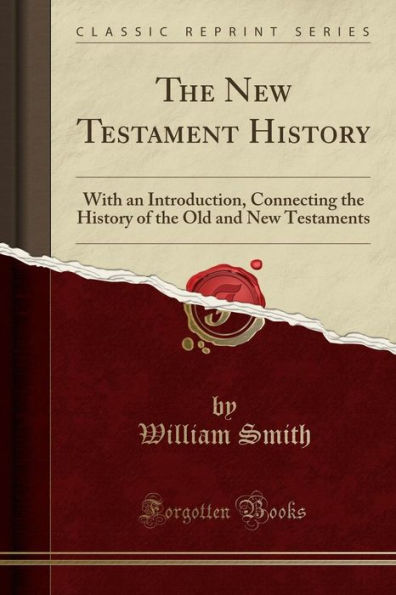The New Testament History: With an Introduction, Connecting the History of the Old and New Testaments (Classic Reprint)