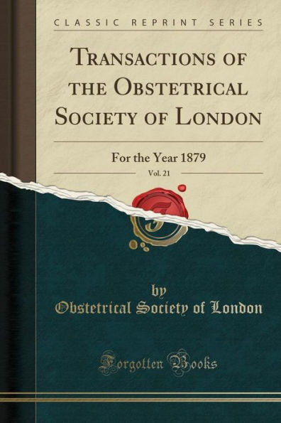 Transactions of the Obstetrical Society of London, Vol. 21: For the Year 1879 (Classic Reprint)