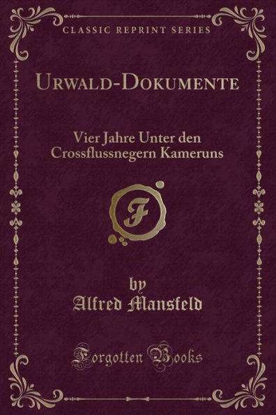 Urwald-Dokumente: Vier Jahre Unter den Crossflussnegern Kameruns (Classic Reprint)