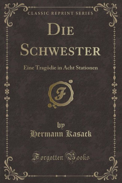 Die Schwester: Eine Tragödie in Acht Stationen (Classic Reprint)