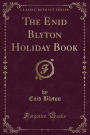 The Enid Blyton Holiday Book (Classic Reprint)