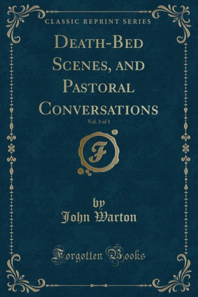 Death-Bed Scenes, and Pastoral Conversations, Vol. 3 of 3 (Classic Reprint)
