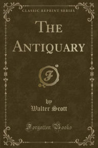 Title: The Antiquary (Classic Reprint), Author: Walter Scott