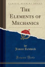The Elements of Mechanics (Classic Reprint)