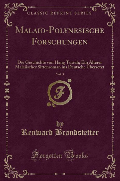 Malaio-Polynesische Forschungen, Vol. 3: Die Geschichte von Hang Tuwah; Ein Älterer Malaiischer Sittenroman ins Deutsche Übersetzt (Classic Reprint)