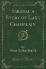 Saranac a Story of Lake Champlain (Classic Reprint)