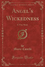 Angel's Wickedness: A True Story (Classic Reprint)