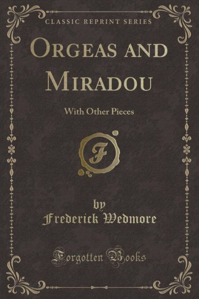 Orgeas and Miradou: With Other Pieces (Classic Reprint)