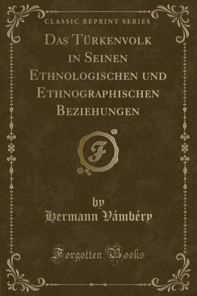 Das Türkenvolk in Seinen Ethnologischen und Ethnographischen Beziehungen (Classic Reprint)