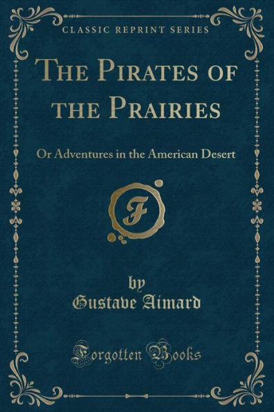 The Pirates of the Prairies: Or Adventures in the American Desert (Classic Reprint)
