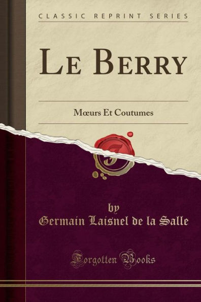 Le Berry: Mours Et Coutumes (Classic Reprint)