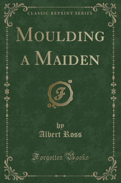 Moulding a Maiden (Classic Reprint)