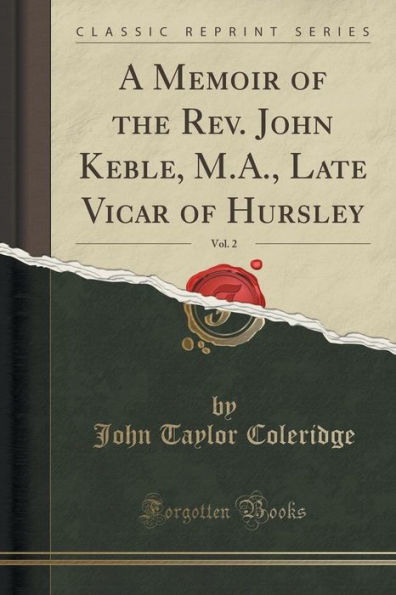 A Memoir of the Rev. John Keble, M.A., Late Vicar of Hursley, Vol. 2 (Classic Reprint)