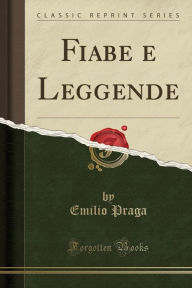 Title: Fiabe e Leggende (Classic Reprint), Author: Emilio Praga