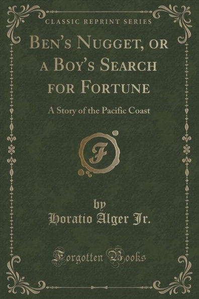 Ben's Nugget, or a Boy's Search for Fortune: A Story of the Pacific Coast (Classic Reprint)